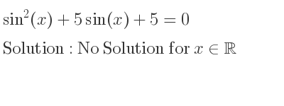 The general solution for sin^2(x)+5sin(x)+5=0 is No Solution for x\in\mathbb{R}